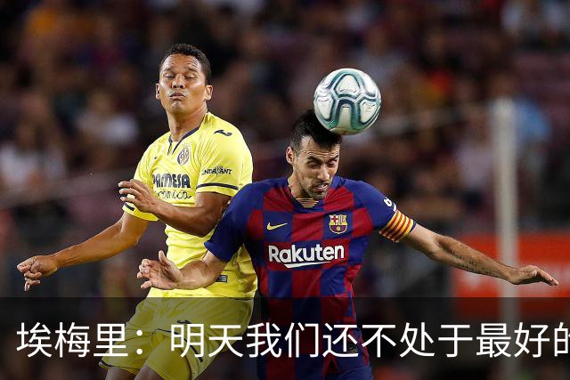 埃梅里：明天我们还不处于最好的状态，但对于巴黎来说也一样