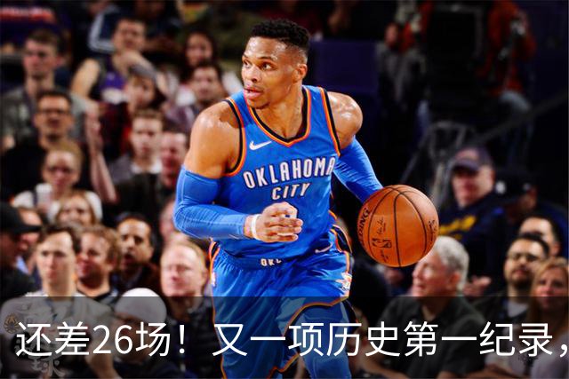 还差26场！又一项历史第一纪录，在向詹姆斯招手，贾巴尔尘封37年