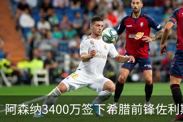 阿森纳3400万签下希腊前锋佐利斯 锁定罗杰斯替身启动B计划